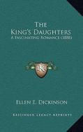 The King's Daughters: A Fascinating Romance (1888) di Ellen E. Dickinson edito da Kessinger Publishing