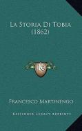 La Storia Di Tobia (1862) di Francesco Martinengo edito da Kessinger Publishing