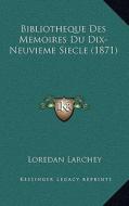 Bibliotheque Des Memoires Du Dix-Neuvieme Siecle (1871) di Loredan Larchey edito da Kessinger Publishing