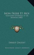 Mon Frere Et Moi: Souvenirs D'Enfance Et de Jeunesse (1882) di Ernest Daudet edito da Kessinger Publishing