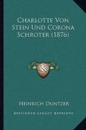 Charlotte Von Stein Und Corona Schroter (1876) di Heinrich Duntzer edito da Kessinger Publishing