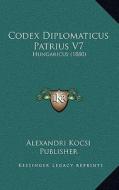Codex Diplomaticus Patrius V7: Hungaricus (1880) di Alexander Kocsi Publisher edito da Kessinger Publishing