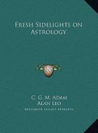 Fresh Sidelights on Astrology di C. G. M. Adam, Alan Leo edito da Kessinger Publishing