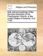 Acts And Proceedings Of The General Assembly Of The Presbyterian Church, In The United States Of America, A.d. 1792. di Multiple Contributors edito da Gale Ecco, Print Editions