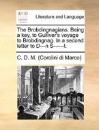 The Brobdingnagians. Being A Key, To Gulliver's Voyage To Brobdingnag. In A Second Letter To D---n S------t di Corolini Di Marco edito da Gale Ecco, Print Editions