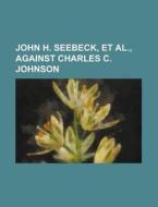 John H. Seebeck, et al., Against Charles C. Johnson di Anonymous edito da Rarebooksclub.com