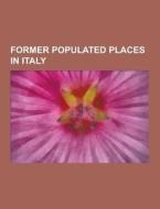 Former Populated Places In Italy di Source Wikipedia edito da University-press.org