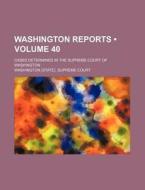 Washington Reports (volume 40 ); Cases Determined In The Supreme Court Of Washington di Washington Supreme Court edito da General Books Llc