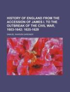 History of England from the Accession of James I. to the Outbreak of the Civil War, 1603-1642; 1625-1629 di Samuel Rawson Gardiner edito da Rarebooksclub.com