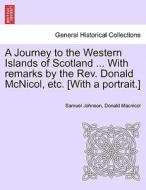 A Journey to the Western Islands of Scotland ... With remarks by the Rev. Donald McNicol, etc. [With a portrait.] di Samuel Johnson, Donald Macnicol edito da British Library, Historical Print Editions