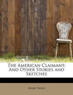 The American Claimant: And Other Stories and Sketches di Mark Twain edito da BiblioLife