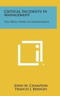 Critical Incidents in Management: The Irwin Series in Management di John M. Champion, Francis J. Bridges edito da Literary Licensing, LLC