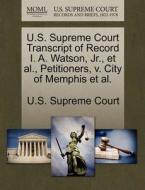 U.s. Supreme Court Transcript Of Record I. A. Watson, Jr., Et Al., Petitioners, V. City Of Memphis Et Al. edito da Gale Ecco, U.s. Supreme Court Records