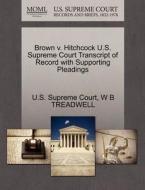 Brown V. Hitchcock U.s. Supreme Court Transcript Of Record With Supporting Pleadings di W B Treadwell edito da Gale Ecco, U.s. Supreme Court Records