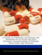 A Guide to Virology, Including the Pioneers of Its Study, Related Sciences, Classification of Viruses, Detection, and Di di Ken Torrin edito da WEBSTER S DIGITAL SERV S
