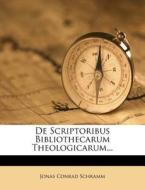 de Scriptoribus Bibliothecarum Theologicarum... di Jonas Conrad Schramm edito da Nabu Press