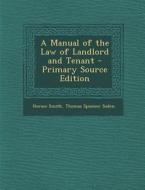 Manual of the Law of Landlord and Tenant di Horace Smith, Thomas Spooner Soden edito da Nabu Press