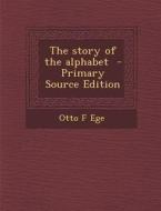 The Story of the Alphabet di Otto F. Ege edito da Nabu Press
