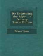 Die Entstehung Der Alpen... - Primary Source Edition di Eduard Suess edito da Nabu Press