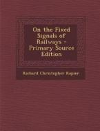 On the Fixed Signals of Railways - Primary Source Edition di Richard Christopher Rapier edito da Nabu Press