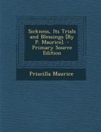 Sickness, Its Trials and Blessings [By P. Maurice]. - Primary Source Edition di Priscilla Maurice edito da Nabu Press