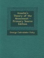 Anselm's Theory of the Atonement - Primary Source Edition di George Cadwalader Foley edito da Nabu Press