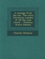 A Message from the Sea: The Extra Christmas Number of All the Year Round di Charles Dickens edito da Nabu Press