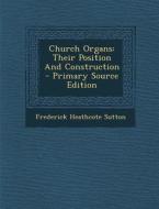 Church Organs: Their Position and Construction - Primary Source Edition di Frederick Heathcote Sutton edito da Nabu Press