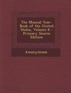 The Musical Year-Book of the United States, Volume 8 - Primary Source Edition di Anonymous edito da Nabu Press