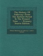 The History of Galloway: From the Earliest Period to the Present Time ... - Primary Source Edition di Andrew Symson edito da Nabu Press