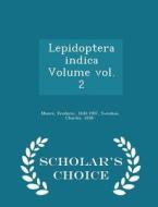 Lepidoptera Indica Volume Vol. 2 - Scholar's Choice Edition di Moore Frederic 1830-1907, Swinhoe Charles 1838- edito da Scholar's Choice