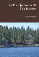 In the Quietness of the Journey di Keith Waldrop edito da Lulu.com