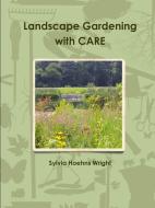 Landscape Gardening with CARE di Sylvia Hoehns Wright edito da Lulu.com