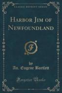 Harbor Jim Of Newfoundland (classic Reprint) di An Eugene Bartlett edito da Forgotten Books