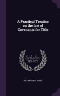 A Practical Treatise On The Law Of Covenants For Title di William Henry Rawle edito da Palala Press