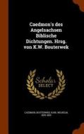 Caedmon's Des Angelsachsen Biblische Dichtungen. Hrsg. Von K.w. Bouterwek di Caedmon Caedmon edito da Arkose Press