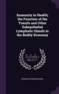 Immunity In Health; The Function Of The Tonsils And Other Subepithelial Lymphatic Glands In The Bodily Economy di Kenelm Hutchinson Digby edito da Palala Press