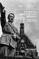 The British Press And Nazi Germany di Dr Kylie Galbraith edito da Bloomsbury Publishing PLC