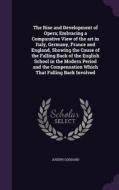 The Rise And Development Of Opera; Embracing A Comparative View Of The Art In Italy, Germany, France And England, Showing The Cause Of The Falling Bac di Joseph Goddard edito da Palala Press