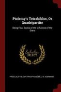 Ptolemy's Tetrabiblos, or Quadripartite: Being Four Books of the Influence of the Stars di Proclus, Ptolemy, Philip Ranger edito da CHIZINE PUBN
