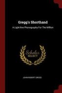 Gregg's Shorthand: A Light-Line Phonography for the Million di John Robert Gregg edito da CHIZINE PUBN