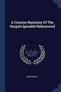 A Concise Harmony of the Gospels [parallel References] di Anonymous edito da CHIZINE PUBN