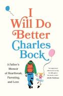 I Will Do Better di Charles Bock edito da Harry N. Abrams