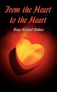 From the Heart to the Heart di Bruce Richard Wallace edito da AuthorHouse