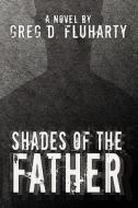 Shades Of The Father di Gregory D Fluharty, D Fluharty Greg D Fluharty, Greg D Fluharty edito da America Star Books