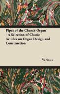Pipes of the Church Organ - A Selection of Classic Articles on Organ Design and Construction di Various edito da Read Books