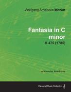 Fantasia in C minor - A Score for Solo Piano K.475 (1785) di Wolfgang Amadeus Mozart edito da Cartwright Press