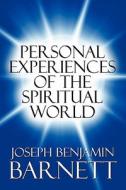 Personal Experiences Of The Spiritual World di Joseph Benjamin Barnett edito da America Star Books