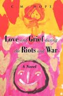 Love And Grief During The Riots And War di C M Hope edito da Xlibris Corporation