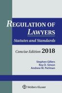 Regulation of Lawyers: Statutes and Standards, Concise Edition, 2018 Supplement di Gillers Stephen, Simon Roy D., Perlman Andrew M. edito da ASPEN PUBL